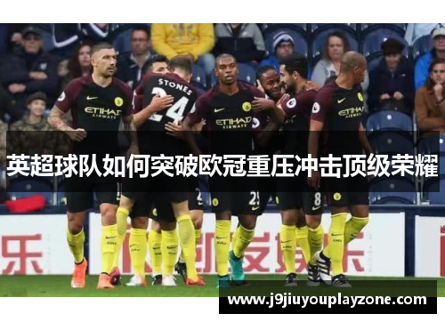 英超球队如何突破欧冠重压冲击顶级荣耀